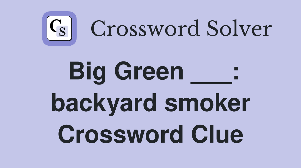 Big Green ___ backyard smoker Crossword Clue Answers Crossword Solver